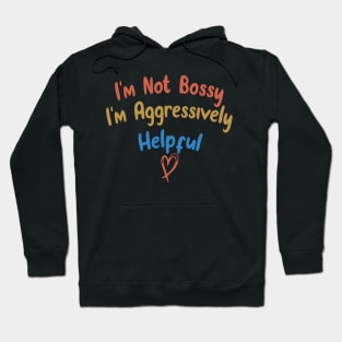 I'm Not Bossy I'm Aggressively Helpful Funny Design Quote Hoodie